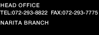 HEAD OFFICE TEL:072-293-8822  FAX:072-293-7775  NARITA BRANCH TEL:0478-73-6621  FAX:0478-73-6145